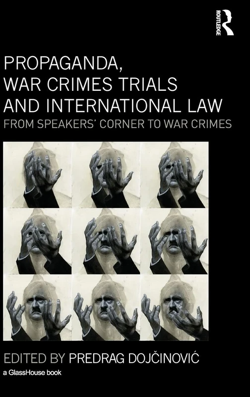 Propaganda, War Crimes Trials and International Law: From Speakers' Corner to War Crimes