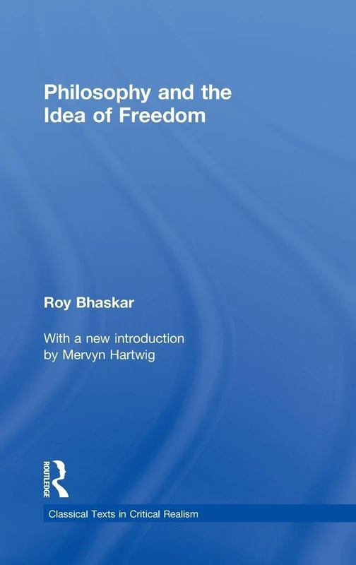Philosophy and the Idea of Freedom (Classical Texts in Critical Realism Routledge Critical Realism)