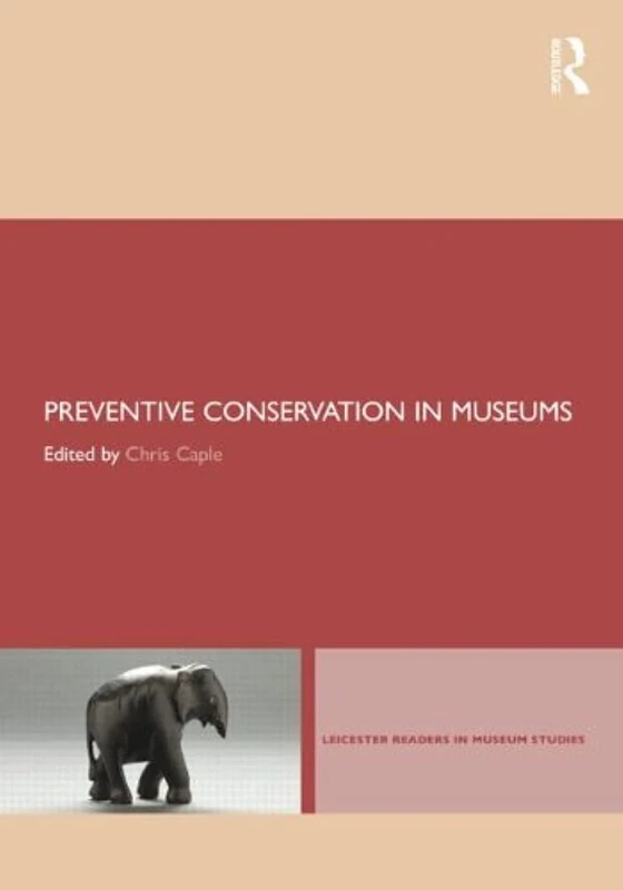 Preventive Conservation in Museums: Caring for Artefacts and Collections in Museums (Leicester Readers in Museum Studies)