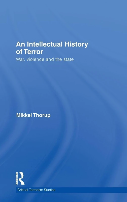 An Intellectual History of Terror: War, Violence and the State (Routledge Critical Terrorism Studies)