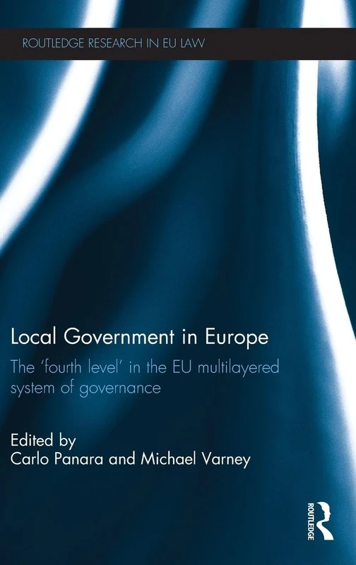 Local Government in Europe: The ‘Fourth Level’ in the EU Multi-Layered System of Governance (Routledge Research in EU Law)