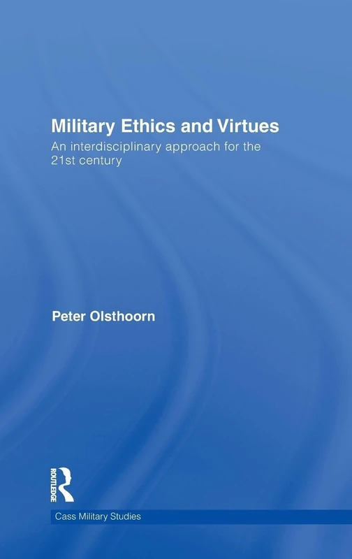 Military Ethics and Virtues: An Interdisciplinary Approach for the 21st Century (Cass Military Studies)