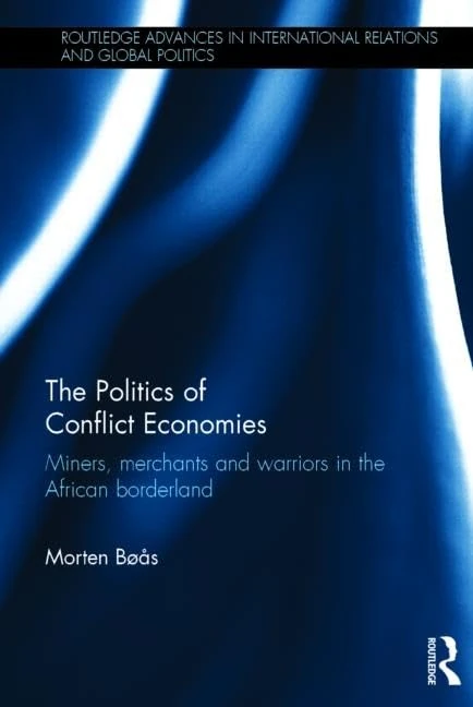 The Politics of Conflict Economies: Miners, merchants and warriors in the African borderland: 118 (Routledge Advances in International Relations and Global Politics)