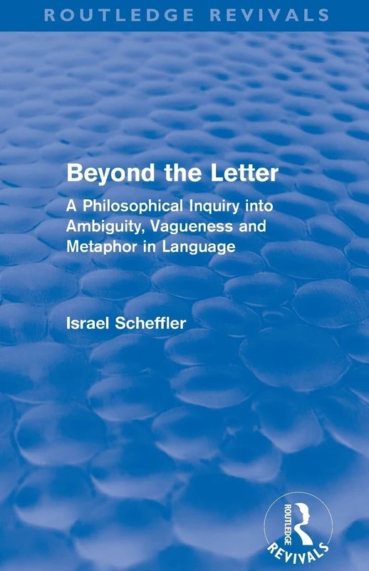 Beyond the Letter: A Philosophical Inquiry into Ambiguity, Vagueness and Metaphor in Language (Routledge Revivals)