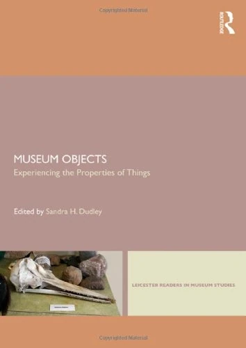 Museum Objects: Experiencing the Properties of Things (Leicester Readers in Museum Studies)
