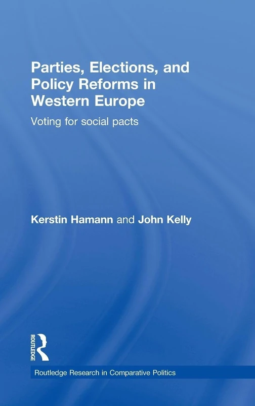 Parties, Elections, and Policy Reforms in Western Europe: Voting for Social Pacts (Routledge Research in Comparative Politics)