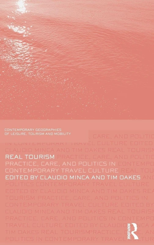 Real Tourism: Practice, Care, and Politics in Contemporary Travel Culture (Contemporary Geographies of Leisure, Tourism and Mobility)