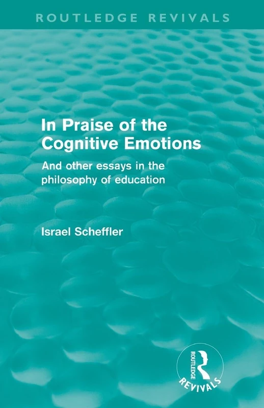 In Praise of the Cognitive Emotions (Routledge Revivals): And Other Essays in the Philosophy of Education