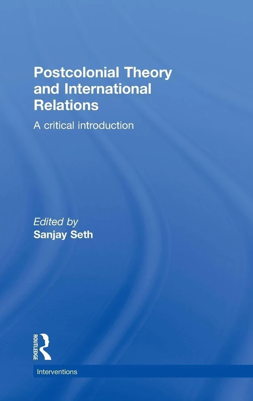 Postcolonial Theory and International Relations: A Critical Introduction (Interventions)