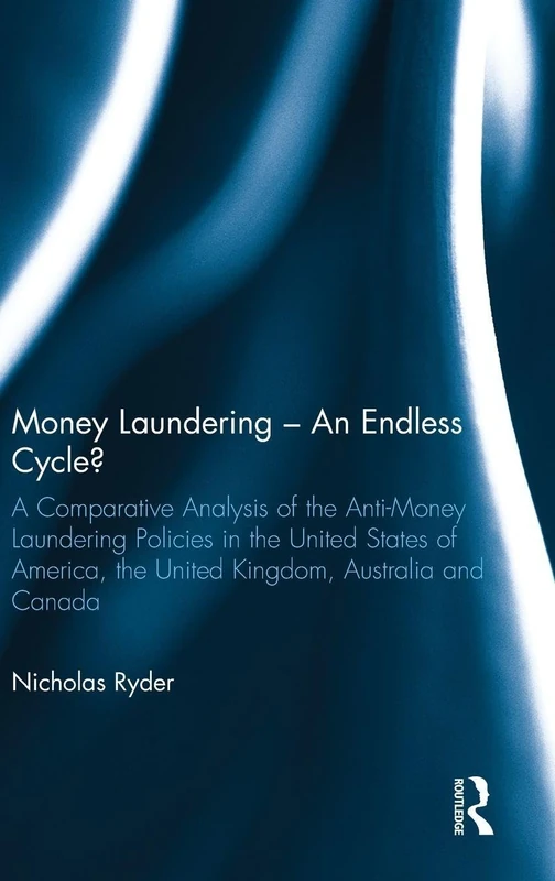 Money Laundering - An Endless Cycle?: A Comparative Analysis of the Anti-Money Laundering Policies in the United States of America, the United ... and Canada (The Law of Financial Crime)