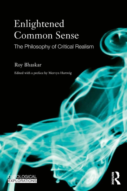 Enlightened Common Sense: The Philosophy of Critical Realism (Ontological Explorations Routledge Critical Realism)