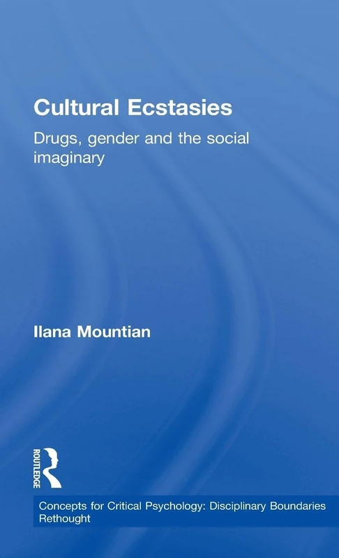 Cultural Ecstasies: Drugs, Gender and the Social Imaginary (Concepts for Critical Psychology)