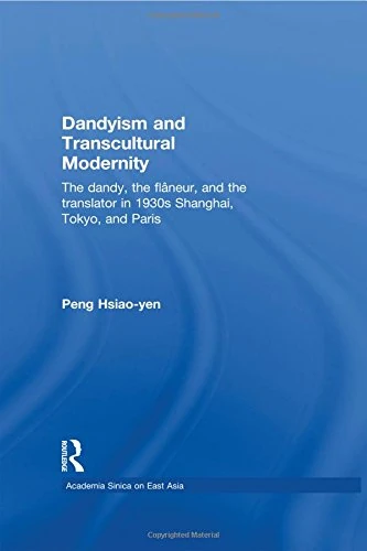 Dandyism and Transcultural Modernity: The Dandy, the Flaneur, and the Translator in 1930s Shanghai, Tokyo, and Paris (Academia Sinica on East Asia) - Image 1