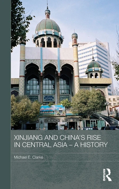 Xinjiang and China's Rise in Central Asia - A History (Routledge Contemporary China Series)