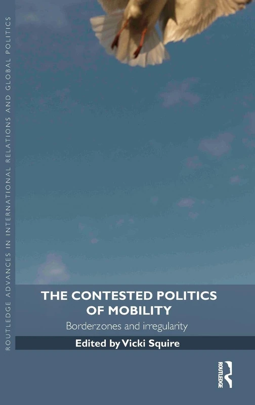The Contested Politics of Mobility: Borderzones and Irregularity (Routledge Advances in International Relations and Global Politics)