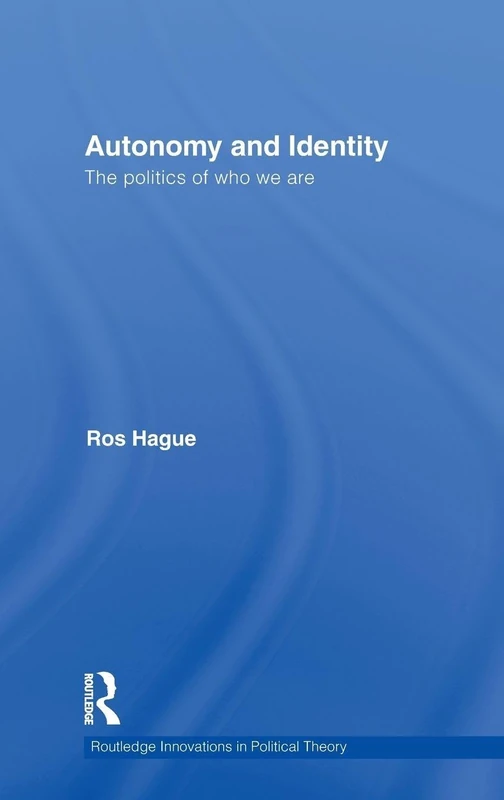 Autonomy and Identity: The Politics of Who We Are.: 38 (Routledge Innovations in Political Theory)