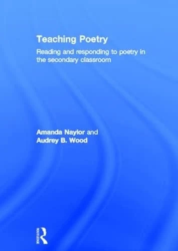 Teaching Poetry: Reading and responding to poetry in the secondary classroom