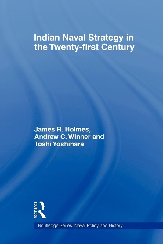 Indian Naval Strategy in the Twenty-first Century (Cass Series: Naval Policy and History)
