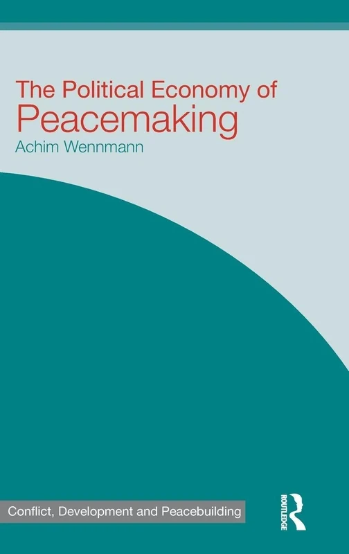 The Political Economy of Peacemaking (Studies in Conflict, Development and Peacebuilding)