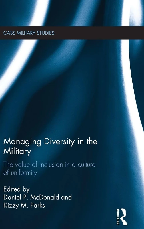 Managing Diversity in the Military: The value of inclusion in a culture of uniformity (Cass Military Studies)