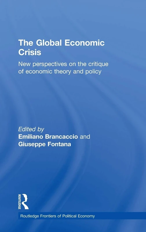 The Global Economic Crisis: New Perspectives on the Critique of Economic Theory and Policy: 144 (Routledge Frontiers of Political Economy)