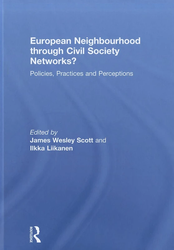 European Neighbourhood through Civil Society Networks?: Policies, Practices and Perceptions (Journal of European Integration Special Issues)