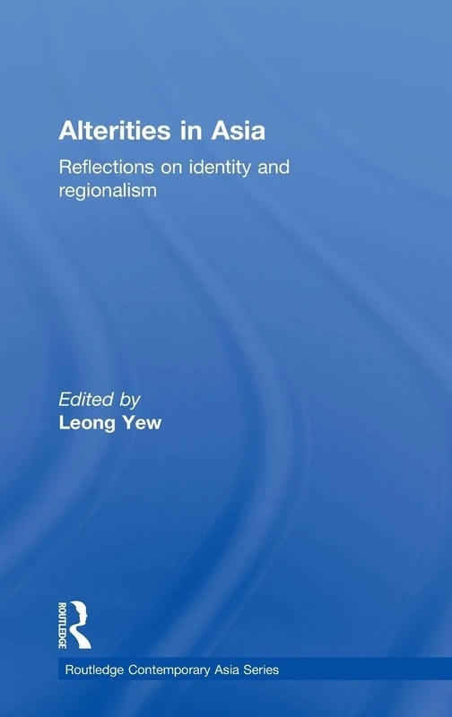 Alterities in Asia: Reflections on Identity and Regionalism: 28 (Routledge Contemporary Asia Series)