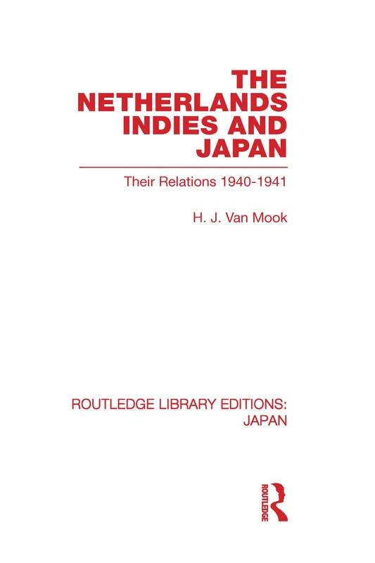 The Netherlands, Indies and Japan: Their Relations 1940-1941 (Routledge Library Editions: Japan)