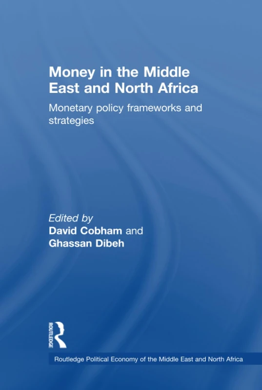 Money in the Middle East and North Africa: Monetary Policy Frameworks and Strategies (Routledge Political Economy of the Middle East and North Africa)