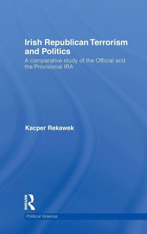 Irish Republican Terrorism and Politics: A Comparative Study of the Official and the Provisional IRA (Political Violence)