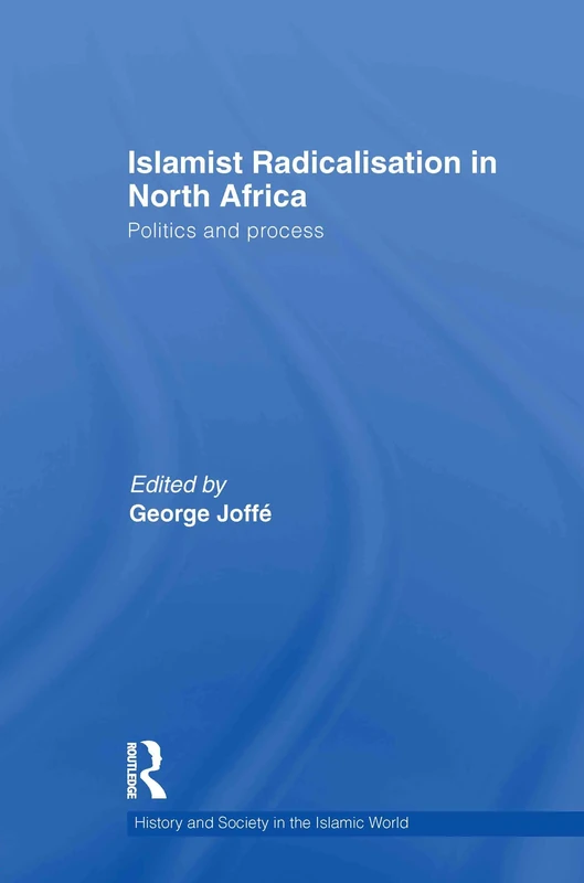 Islamist Radicalisation in North Africa: Politics and Process (History and Society in the Islamic World)