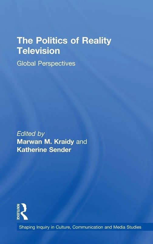 The Politics of Reality Television: Global Perspectives (Shaping Inquiry in Culture, Communication and Media Studies)