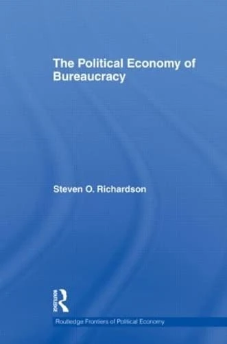 The Political Economy of Bureaucracy (Routledge Frontiers of Political Economy)