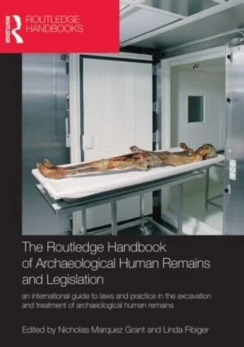 The Routledge Handbook of Archaeological Human Remains and Legislation: An international guide to laws and practice in the excavation and treatment of archaeological human remains