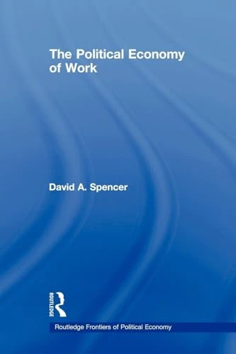 The Political Economy of Work (Routledge Frontiers of Political Economy)