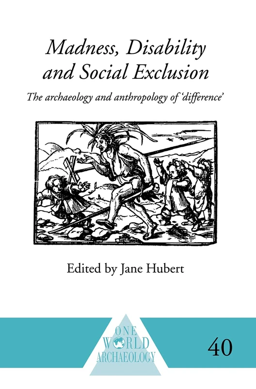 Madness, Disability and Social Exclusion: The Archaeology and Anthropology of 'Difference' (One World Archaeology 40 40)