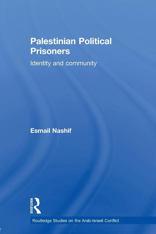 Palestinian Political Prisoners: Identity and community (Routledge Studies on the Arab-Israeli Conflict)