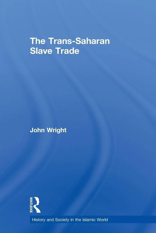 The Trans-Saharan Slave Trade (History and Society in the Islamic World)
