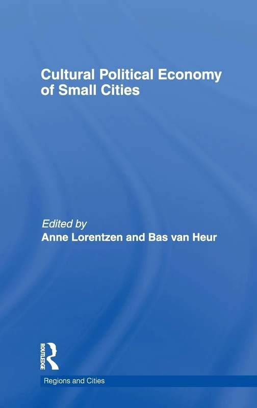 Cultural Political Economy of Small Cities: 49 (Regions and Cities)