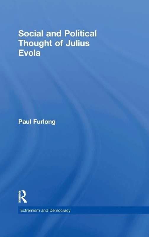 Social and Political Thought of Julius Evola: 13 (Routledge Studies in Extremism and Democracy)