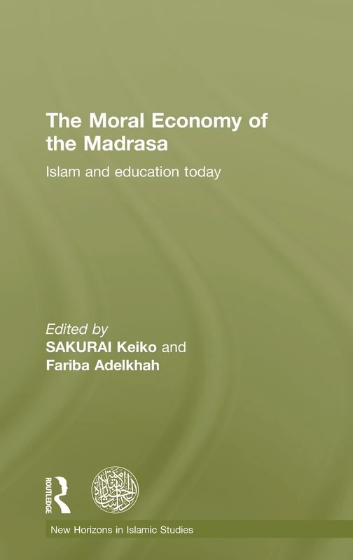 The Moral Economy of the Madrasa: Islam and Education Today (New Horizons in Islamic Studies)