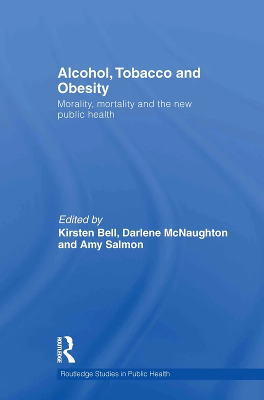 Alcohol, Tobacco and Obesity: Morality, Mortality and the New Public Health (Routledge Studies in Public Health)