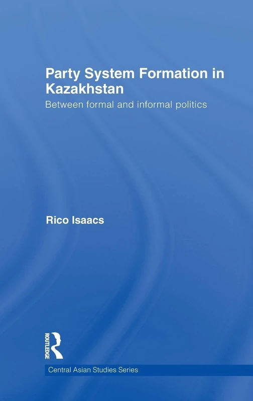 Party System Formation in Kazakhstan: Between Formal and Informal Politics (Central Asian Studies)