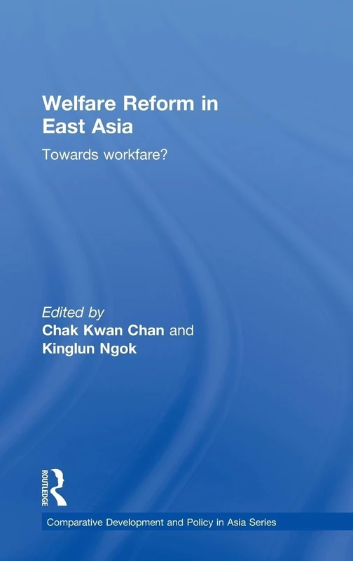 Welfare Reform in East Asia: Towards Workfare (Comparative Development and Policy in Asia)