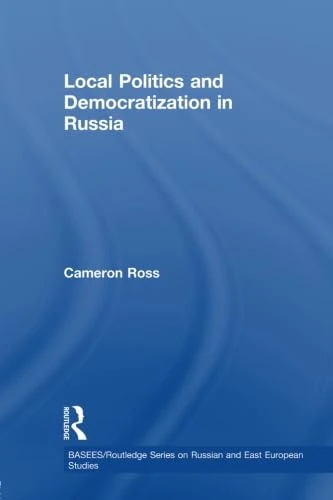 Local Politics and Democratization in Russia (BASEES/Routledge Series on Russian and East European Studies)