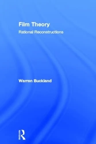 Routledge Film Theory: Rational Reconstructions - Warren Buckland