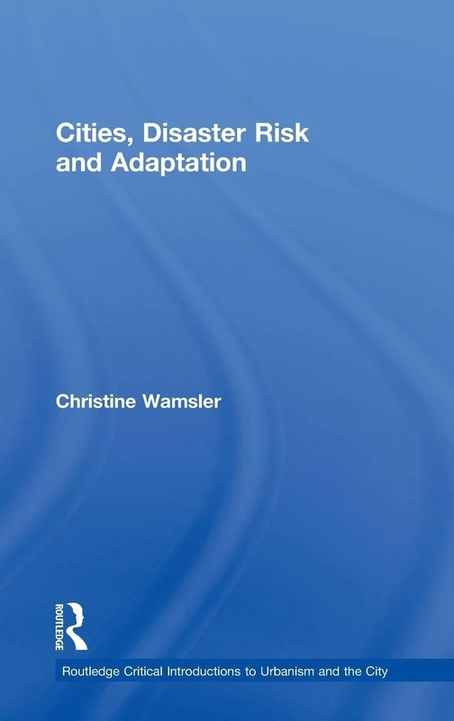 Cities, Disaster Risk and Adaptation (Routledge Critical Introductions to Urbanism and the City)