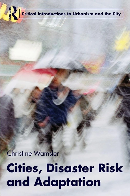 Cities, Disaster Risk and Adaptation (Routledge Critical Introductions to Urbanism and the City)