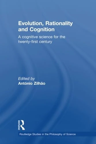 Evolution, Rationality and Cognition: A Cognitive Science for the Twenty-First Century (Routledge Studies in the Philosophy of Science)