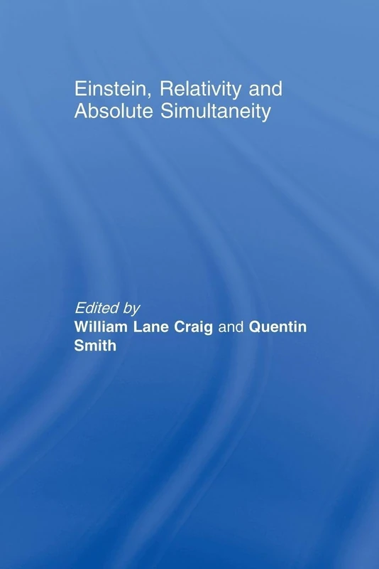 Einstein, Relativity and Absolute Simultaneity (Routledge Studies in Contemporary Philosophy)